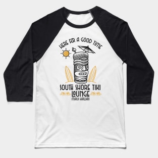 South Shore Tiki Lounge Maui Hawaii Here for the Good Time Baseball T-Shirt